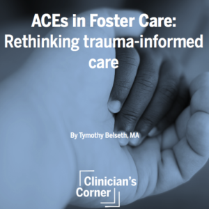 Ace’s In Foster Care: Rethinking Trauma-informed Care