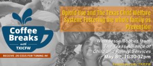 Coffee Breaks With Txicfw: Opioid Use And The Texas Child Welfare System: Fostering The Whole Family As Prevention