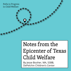 Notes from the Epicenter of Texas Child Welfare